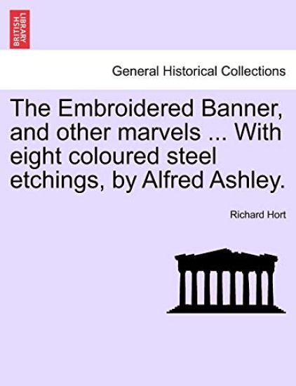 The Embroidered Banner, and Other Marvels ... with Eight Coloured Steel Etchings, by Alfred Ashley.