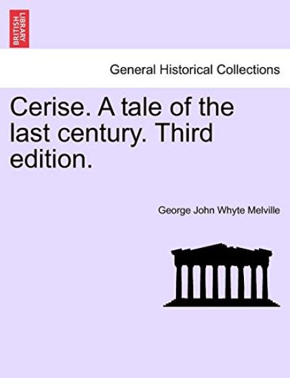 Cerise. a Tale of the Last Century. Third Edition.