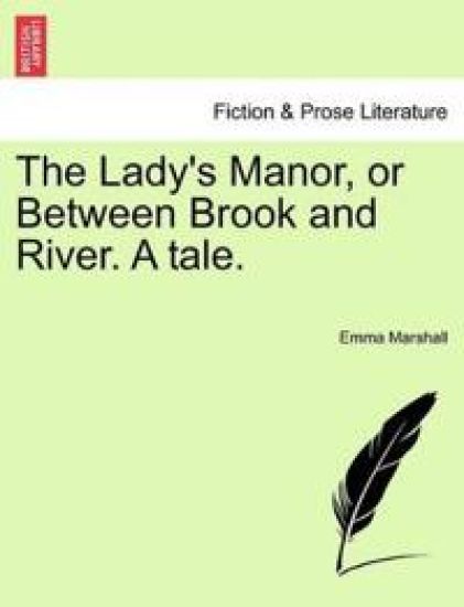 The Lady's Manor, or Between Brook and River. a Tale.