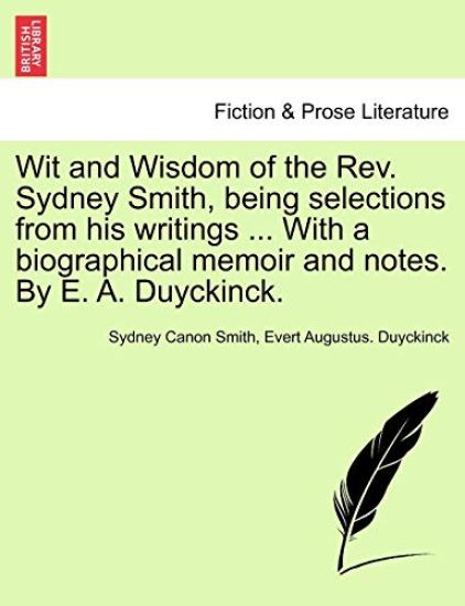 Wit and Wisdom of the REV. Sydney Smith, Being Selections from His Writings ... with a Biographical Memoir and Notes. by E. A. Duyckinck.
