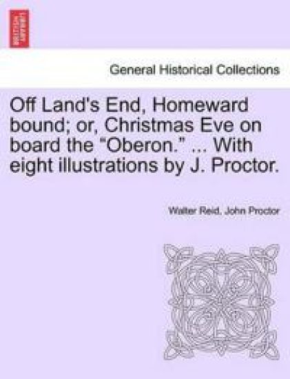 Off Land's End, Homeward Bound; Or, Christmas Eve on Board the "Oberon." ... with Eight Illustrations by J. Proctor.