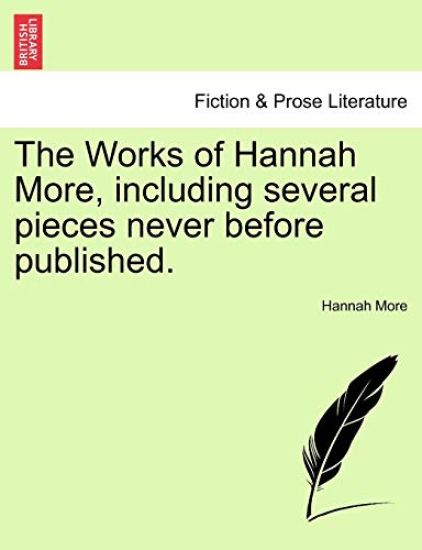 The Works of Hannah More, Including Several Pieces Never Before Published.