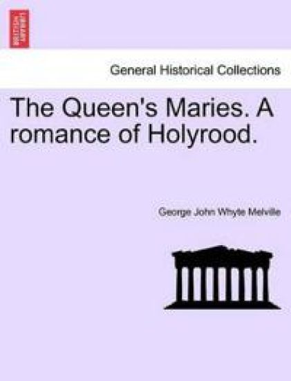 The Queen's Maries. a Romance of Holyrood.