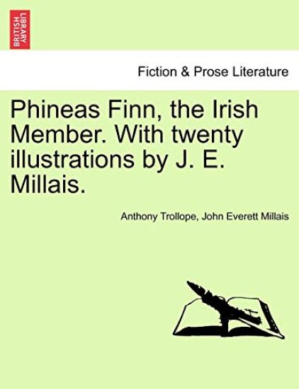 Phineas Finn, the Irish Member. with Twenty Illustrations by J. E. Millais. Vol. I.