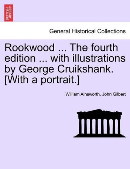 Rookwood ... the Fourth Edition ... with Illustrations by George Cruikshank. [With a Portrait.]