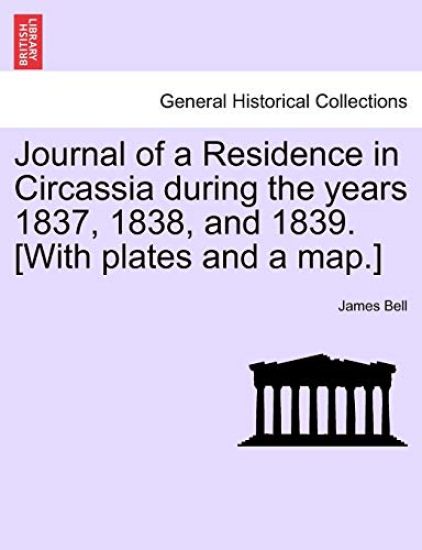 Journal of a Residence in Circassia during the years 1837, 1838, and 1839. [With plates and a map.]
