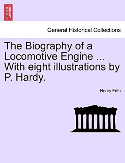 The Biography of a Locomotive Engine ... with Eight Illustrations by P. Hardy.