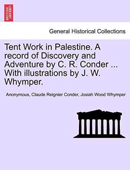 Tent Work in Palestine. a Record of Discovery and Adventure by C. R. Conder, with Illustrations by J. W. Whymper, Vol. II
