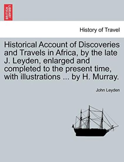 Historical Account of Discoveries and Travels in Africa, by the Late J. Leyden, Enlarged and Completed to the Present Time, with Illustrations ... by H. Murray.