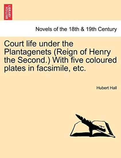 Court Life Under the Plantagenets (Reign of Henry the Second.) with Five Coloured Plates in Facsimile, Etc.