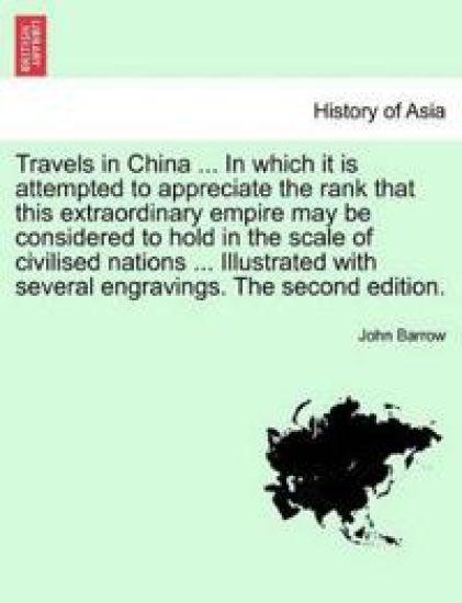 Travels in China ... In which it is attempted to appreciate the rank that this extraordinary empire may be considered to hold in the scale of civilised nations ... Illustrated with several engravings. The second edition.