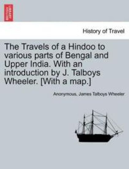 The Travels of a Hindoo to Various Parts of Bengal and Upper India. with an Introduction by J. Talboys Wheeler. [With a Map.] Vol. II.