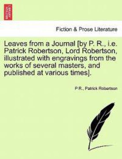 Leaves from a Journal [By P. R., i.e. Patrick Robertson, Lord Robertson, Illustrated with Engravings from the Works of Several Masters, and Published at Various Times].
