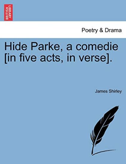 Hide Parke, a Comedie [In Five Acts, in Verse].