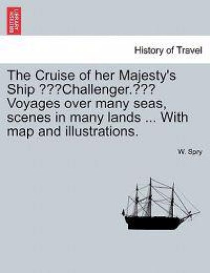 The Cruise of Her Majesty's Ship "Challenger." Voyages Over Many Seas, Scenes in Many Lands ... with Map and Illustrations.