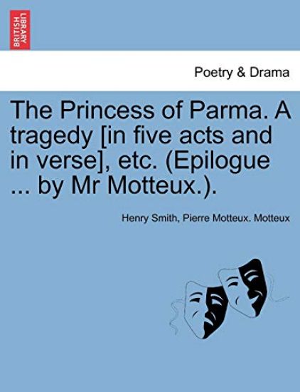 The Princess of Parma. a Tragedy [In Five Acts and in Verse], Etc. (Epilogue ... by MR Motteux.).
