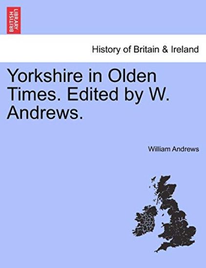 Yorkshire in Olden Times. Edited by W. Andrews.