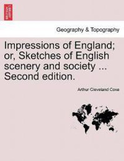 Impressions of England; Or, Sketches of English Scenery and Society ... Second Edition.