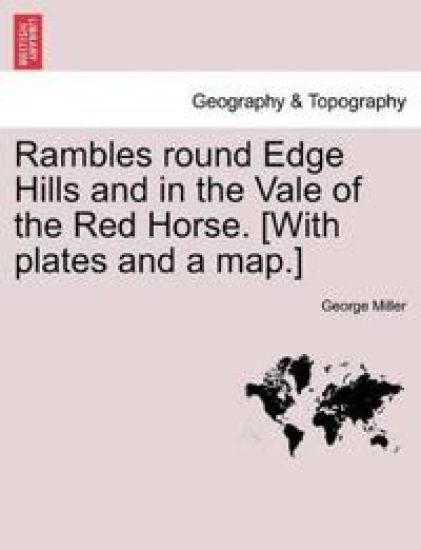 Rambles Round Edge Hills and in the Vale of the Red Horse. [With Plates and a Map.]