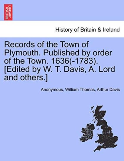 Records of the Town of Plymouth. Published by Order of the Town. 1636(-1783). [Edited by W. T. Davis, A. Lord and Others.]