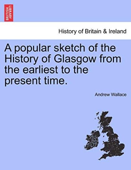 A Popular Sketch of the History of Glasgow from the Earliest to the Present Time.