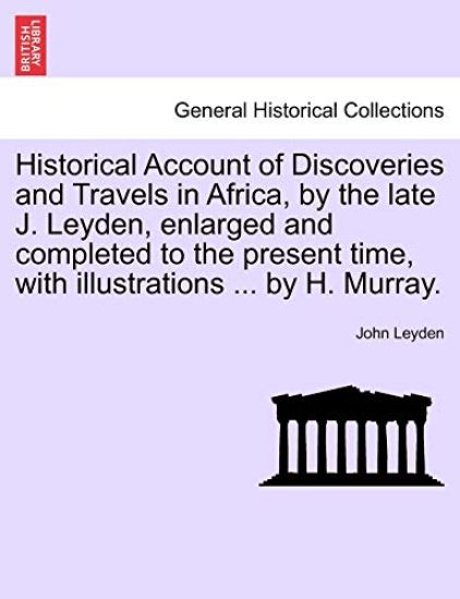 Historical Account of Discoveries and Travels in Africa, by the late J. Leyden, enlarged and completed to the present time, with illustrations ... by H. Murray.