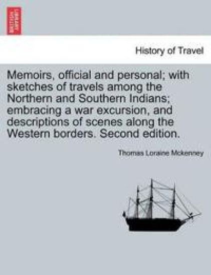 Memoirs, official and personal; with sketches of travels among the Northern and Southern Indians; embracing a war excursion, and descriptions of scenes along the Western borders. Second edition.