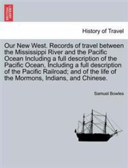 Our New West. Records of travel between the Mississippi River and the Pacific Ocean Including a full description of the Pacific Ocean, Including a full description of the Pacific Railroad; and of the life of the Mormons, Indians, and Chinese.