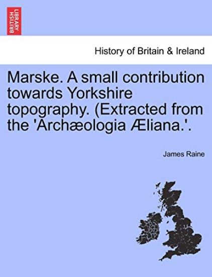 Marske. a Small Contribution Towards Yorkshire Topography. (Extracted from the 'Arch Ologia Liana.'.