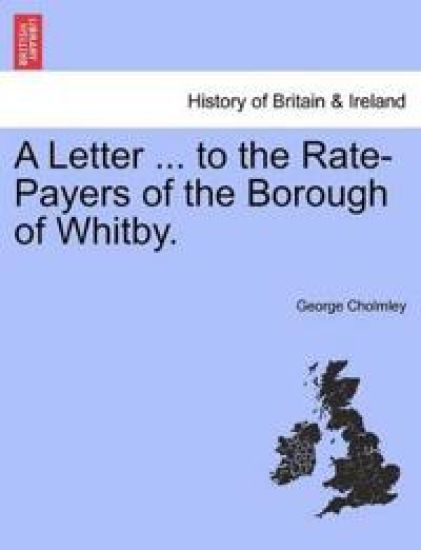 A Letter ... to the Rate-Payers of the Borough of Whitby.