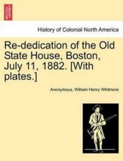 Re-Dedication of the Old State House, Boston, July 11, 1882. [With Plates.]