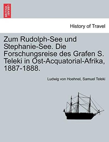 Zum Rudolph-See und Stephanie-See. Die Forschungsreise des Grafen S. Teleki in Ost-Acquatorial-Afrika, 1887-1888.