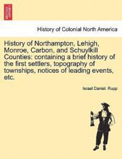 History of Northampton, Lehigh, Monroe, Carbon, and Schuylkill Counties