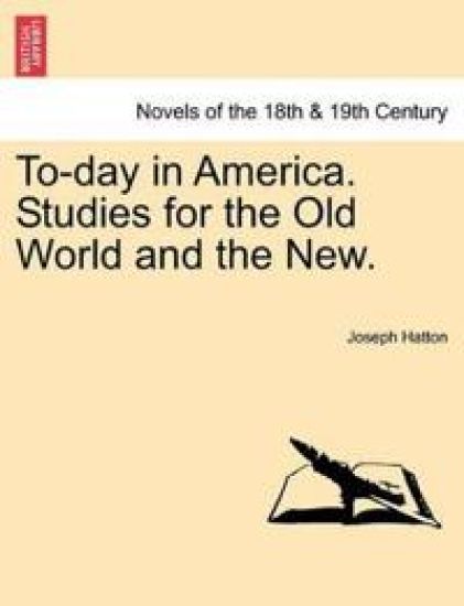 To-Day in America. Studies for the Old World and the New.