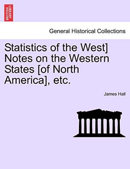 Statistics of the West] Notes on the Western States [Of North America], Etc.
