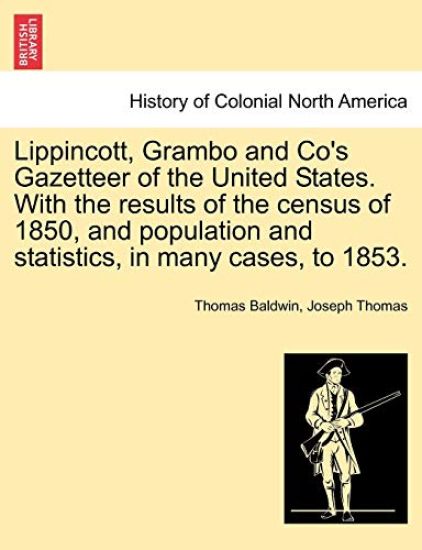 Lippincott, Grambo and Co's Gazetteer of the United States. With the results of the census of 1850, and population and statistics, in many cases, to 1853.