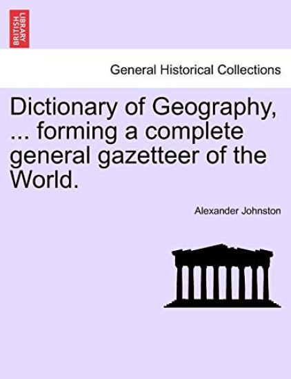 Dictionary of Geography, ... Forming a Complete General Gazetteer of the World.