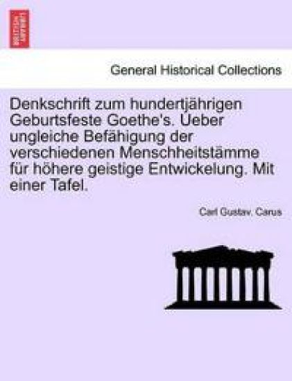 Denkschrift Zum Hundertjahrigen Geburtsfeste Goethe's. Ueber Ungleiche Befahigung Der Verschiedenen Menschheitstamme Fur Hohere Geistige Entwickelung. Mit Einer Tafel.
