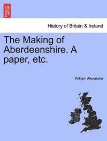 The Making of Aberdeenshire. a Paper, Etc. – William Alexander, kirjan kansikuva