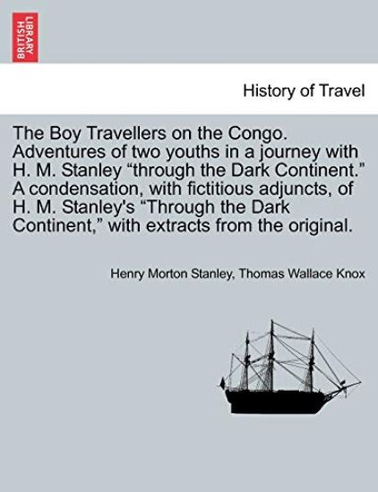 The Boy Travellers on the Congo. Adventures of Two Youths in a Journey with H. M. Stanley "Through the Dark Continent." a Condensation, with Fictitious Adjuncts, of H. M. Stanley's "Through the Dark Continent," with Extracts from the Original.