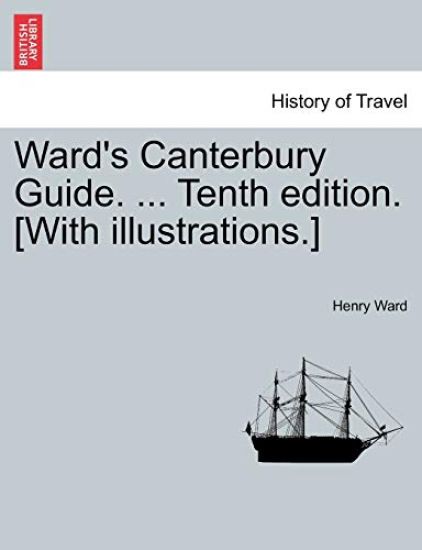 Ward's Canterbury Guide. ... Tenth Edition. [With Illustrations.]