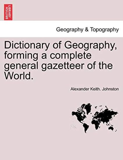 Dictionary of Geography, Forming a Complete General Gazetteer of the World.