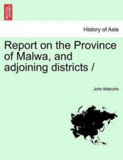 Report on the Province of Malwa, and adjoining districts /