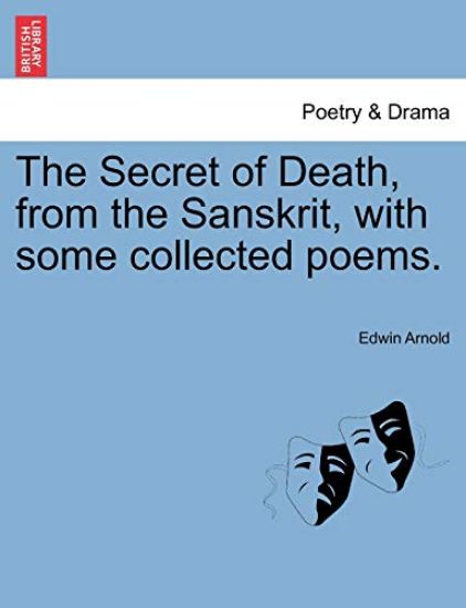 The Secret of Death, from the Sanskrit, with Some Collected Poems.