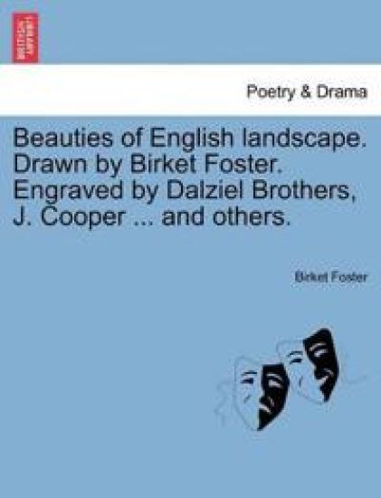 Beauties of English Landscape. Drawn by Birket Foster. Engraved by Dalziel Brothers, J. Cooper ... and Others.