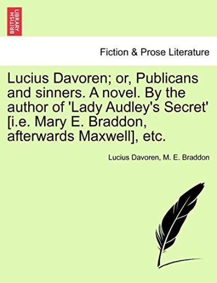 Lucius Davoren; Or, Publicans and Sinners. a Novel. by the Author of 'Lady Audley's Secret' [I.E. Mary E. Braddon, Afterwards Maxwell], Etc. Vol. II