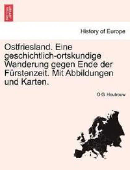 Ostfriesland. Eine geschichtlich-ortskundige Wanderung gegen Ende der Fürstenzeit. Mit Abbildungen und Karten. ERSTER BAND