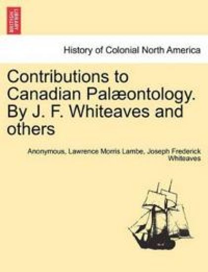 Contributions to Canadian Pal Ontology. by J. F. Whiteaves and Others