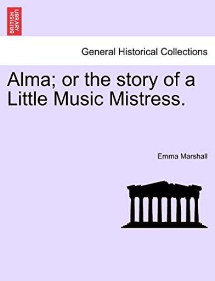 Alma; Or the Story of a Little Music Mistress.