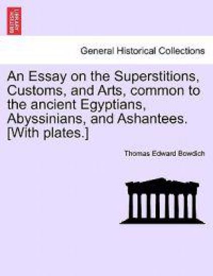 An Essay on the Superstitions, Customs, and Arts, Common to the Ancient Egyptians, Abyssinians, and Ashantees. [With Plates.]